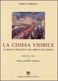 La Chiesa visibile - La realt&agrave; teologica del diritto ecclesiale