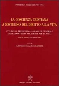 La coscienza cristiana a sostegno del diritto alla vita. Atti della Tredicesima Assemblea Generale della Pontificia Accademia per la Vita