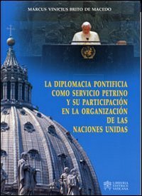 La diplomacia pontificia como servicio petrino y su partecipati&oacute;n en la organizaci&oacute;n de las naciones unidas