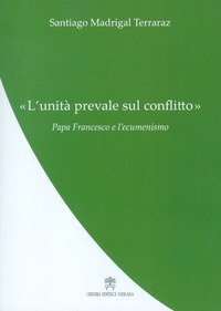 L'&laquo;Unit&agrave; prevale sul conflitto&raquo;. Papa Francesco e l'ecumenismo