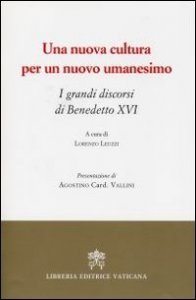 Una nuova cultura per un nuovo umanesimo - I grandi discorsi di Benedetto XVI