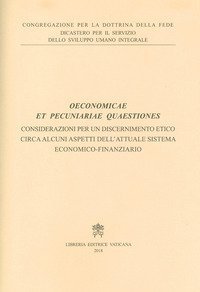 Oeconomicae et pecuniariae quaestiones. Considerazioni per un discernimento etico circa alcuni aspetti dell'attuale sistema economico-finanziario