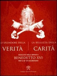 Lo splendore della verit&agrave;, la bellezza della carit&agrave; - Omaggio degli artisti a Benedetto XVI per il 60&deg; di sacerdozio