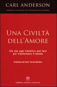 Una civilt&agrave; dell'amore. Ci&ograve; che ogni cattolico pu&ograve; fare per trasformare il mondo