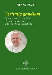 Veritatis gaudium. Costituzione apostolica circa le universit&agrave; e le facolt&agrave; ecclesiastiche