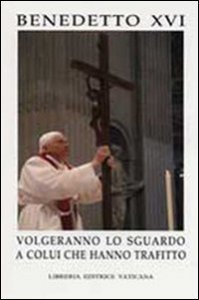 Volgeranno lo sguardo a colui che hanno trafitto - Messaggio del Santo Padre Benedetto XVI per la Quaresima 2007