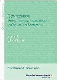 Controversie - Dispute letterarie, storiche, religiose dall'antichit&agrave; al Rinascimento
