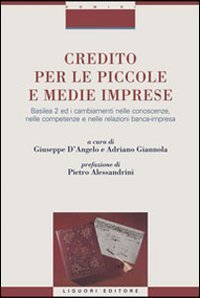 Credito per le piccole e medie imprese - Basilea 2 ed i cambiamenti nelle conoscenze, nelle competenze e nelle relazioni banca-impresa