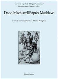 Dopo Machiavelli. Atti del Convegno (30 novembre­2 dicembre 2006). Ediz. italiana e francese