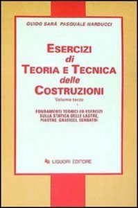 Esercizi di teoria e tecnica delle costruzioni. Vol. 3: Fondamenti teorici ed esercizi sulla statica delle lastre, piastre, graticci, serbatoi. - Fondamenti teorici ed esercizi sulla statica delle lastre, piastre, graticci, serbatoi