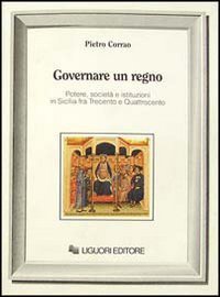 Governare un regno. Potere, società e istituzioni in Sicilia fra Trecento e Quattrocento