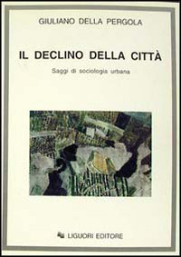 Il declino della citt&agrave;. Saggi di sociologia urbana