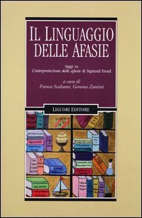 Il linguaggio delle afasie. Saggi su &laquo;L'interpretazione delle afasie&raquo; di Sigmund Freud