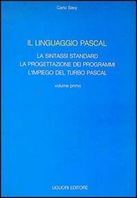 Il linguaggio Pascal. Vol. 1: La sintassi standard, la progettazione dei programmi, l'Impiego del turbo Pascal. - La sintassi standard, la progettazione dei programmi, l'Impiego del turbo Pascal