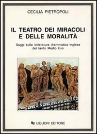 Il teatro dei miracoli e delle moralit&agrave;. Saggi sulla letteratura drammatica inglese del tardo Medio Evo