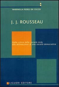 J. J. Rousseau. Dalla critica della societ&agrave; civile alla delineazione di una societ&agrave; democratica