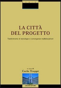 La citt&agrave; del progetto. Trasferimento di tecnologie e convergenze multidisciplinari. Con CD-ROM