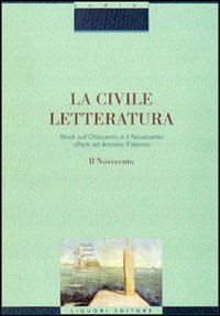 La civile letteratura. Studi sull'Ottocento e il Novecento offerti ad Antonio Palermo. Vol. 2: Il Novecento. - Il Novecento