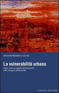 La vulnerabilit&agrave; urbana. Segni, forme e soggetti dell'insicurezza nella Sardegna settentrionale
