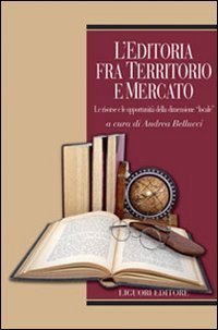 L'editoria fra territorio e mercato. Le risorse e le opportunit&agrave; della dimensione &laquo;locale&raquo;