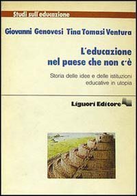 L'educazione nel paese che non c'&egrave;. Storia delle idee e delle istituzioni educative in utopia