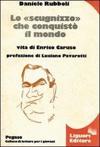 Lo &laquo;scugnizzo&raquo; che conquist&ograve; il mondo. Vita di Enrico Caruso