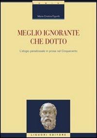 Meglio ignorante che dotto. L'elogio paradossale in prosa nel Cinquecento