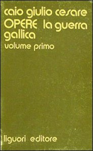 Opere. Vol. 1: La guerra gallica. - La guerra gallica