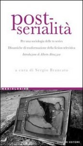 Post-serialit&agrave;. Per una sociologia delle tv-series. Dinamiche di trasformazione della fiction televisiva