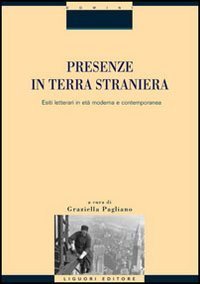 Presenze in terra straniera. Esiti letterari in et&agrave; moderna e contemporanea