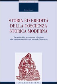 Storia ed eredit&agrave; della coscienza storica moderna. Tra origini dello storicismo e riflessione sulla conoscenza storica nel secondo Novecento