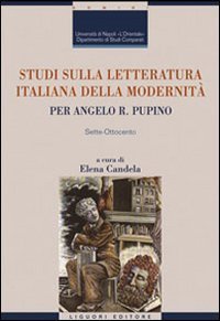 Studi sulla letteratura italiana della modernit&agrave;. Per Angelo R. Pupino. Sette-Ottocento