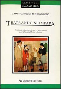 Teatrando Si Impara. Antologia Interdisciplinare Di Testi Te
