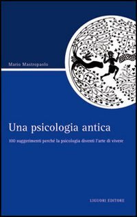 Una psicologia antica. 100 suggerimenti perch&eacute; la psicologia diventi l'arte di vivere