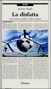 La disfatta - Come hanno sconfitto il calcio italiano