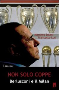 Non solo coppe - Berlusconi e il Milan