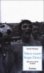 Volevo essere Sergio Clerici - Memorie e storie di calcio