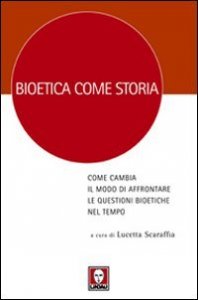 Bioetica come storia - Come cambia il modo di affrontare le questioni bioetiche nel tempo