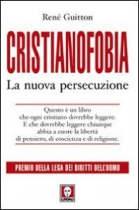 Cristianofobia - La nuova persecuzione