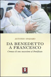 Da Benedetto a Francesco - Cronaca di una successione al Pontificato