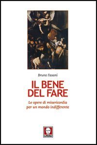 Il bene del fare. Le opere di misericordia per un mondo indifferente