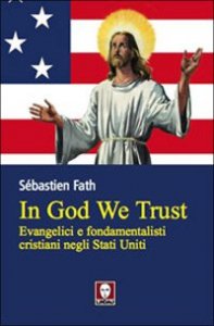 In God we trust - Evangelici e fondamentalisti cristiani negli Stati Uniti