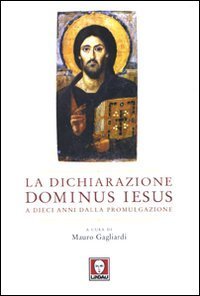 La dichiarazione Dominus Iesus a dieci anni dalla promulgazione - Atti del Convegno (Roma, 11-12 marzo 2010)