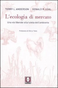 L'ecologia di mercato - Una via liberale alla tutela dell'ambiente