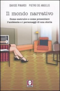 Il mondo narrativo - Come costruire e come presentare l'ambiente e i personaggi di una storia