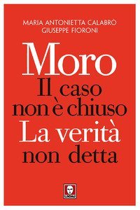 Moro. Il caso non &egrave; chiuso. La verit&agrave; non detta