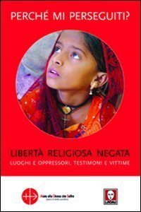 Perch&eacute; mi perseguiti? Libert&agrave; religiosa negata, luoghi e oppressori, testimoni e vittime
