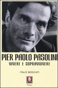 Pier Paolo Pasolini. Vivere e sopravvivere