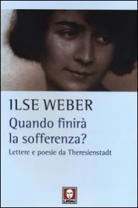 Quando finir&agrave; la sofferenza? Lettere e poesie da Theresienstadt