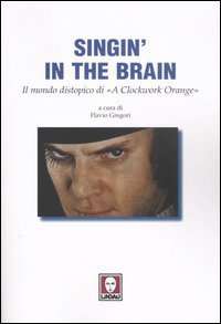 Singin' in the brain. Il mondo distopico di &laquo;A Clockwork Orange&raquo;